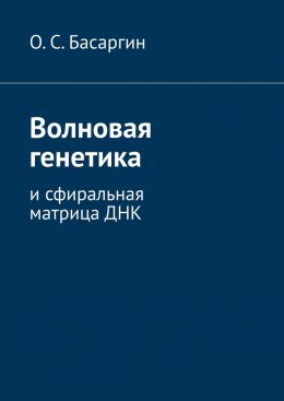 Скачать книгу Волновая генетика. И сфиральная матрица ДНК