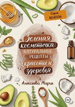 Скачать книгу Зелёная косметичка: натуральные рецепты красоты и здоровья. Серия «Волосы»