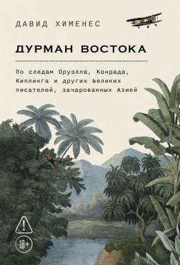Скачать книгу Дурман Востока: По следам Оруэлла, Конрада, Киплинга и других великих писателей, зачарованных Азией