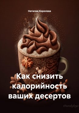 Скачать книгу Как снизить калорийность ваших десертов