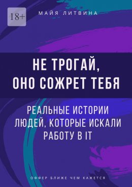 Скачать книгу Не трогай, оно сожрет тебя! Реальные истории людей, которые искали работу в IT. Оффер найдет каждый