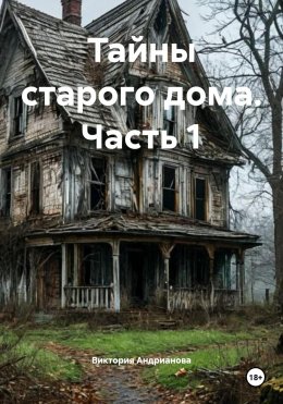 Скачать книгу Тайны старого дома. Часть 1