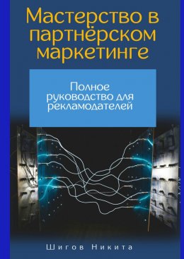 Скачать книгу Мастерство в партнёрском маркетинге: Полное руководство для рекламодателей