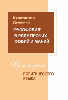 Скачать книгу «Русофобия» в ряду прочих фобий и маний: из истории политического языка