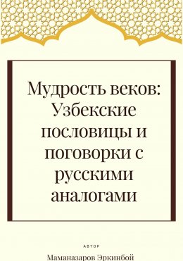Скачать книгу Мудрость веков: Узбекские пословицы и поговорки с русскими аналогами