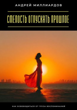 Скачать книгу Смелость отпускать прошлое. Как освободиться от груза воспоминаний