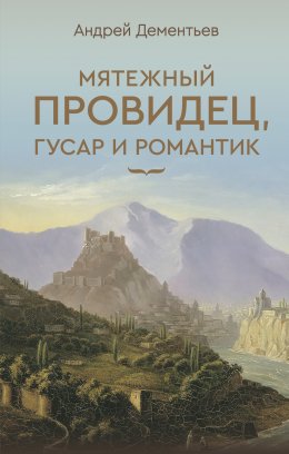 Скачать книгу Мятежный провидец, гусар и романтик