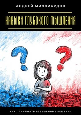 Скачать книгу Навыки глубокого мышления. Как принимать взвешенные решения