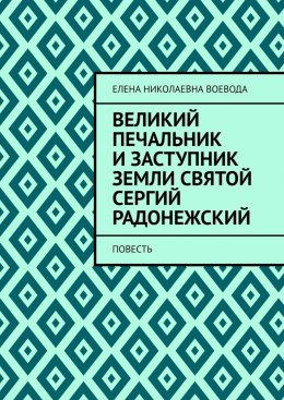 Скачать книгу Великий печальник и заступник земли святой Сергий Радонежский. Повесть
