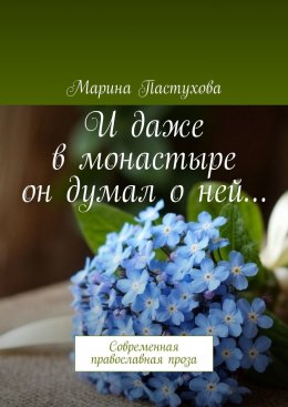 Скачать книгу И даже в монастыре он думал о ней… Современная православная проза