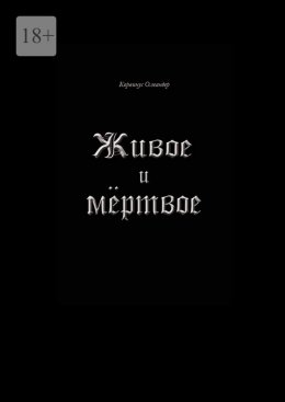 Скачать книгу Живое и мёртвое. Смертной девы и бессмертного чудовища история, записанная Черной Латынью