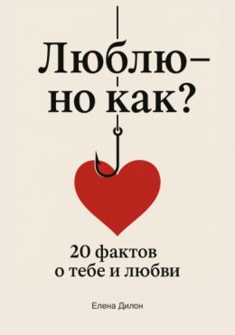 Скачать книгу Люблю – но как? 20 фактов о тебе и любви