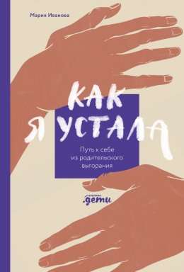 Скачать книгу Как я устала. Путь к себе из родительского выгорания