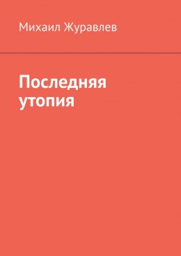 Скачать книгу Последняя утопия