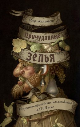 Скачать книгу Причудливые зелья. Искусство европейских наслаждений в XVIII веке