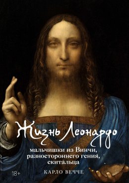 Скачать книгу Жизнь Леонардо, мальчишки из Винчи, разностороннего гения, скитальца