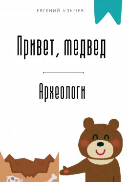 Скачать книгу Привет, медвед. Археологи