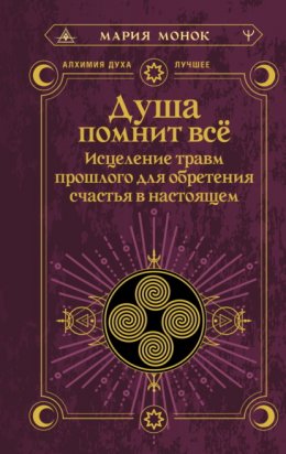 Скачать книгу Душа помнит всё. Исцеление травм прошлого для обретения счастья в настоящем