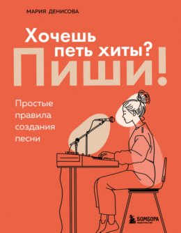 Скачать книгу Хочешь петь хиты? Пиши! Простые правила создания песни