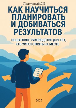 Скачать книгу Как научиться планировать и добиваться результатов. Пошаговое руководство для тех, кто устал стоять на месте
