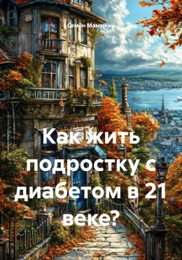 Скачать книгу Как жить подростку с диабетом в 21 веке?