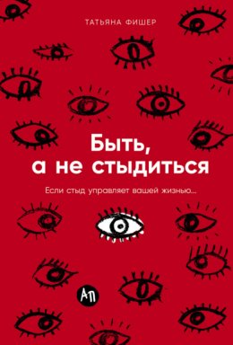 Скачать книгу Быть, а не стыдиться: Если стыд управляет вашей жизнью…