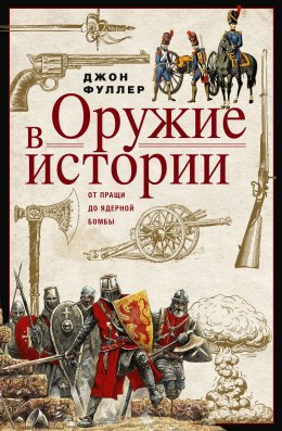 Скачать книгу Оружие в истории. От пращи до ядерной бомбы