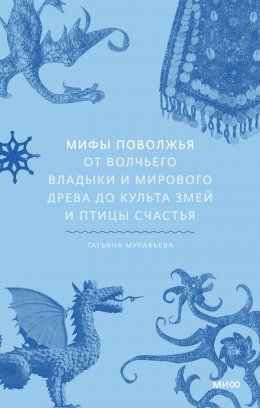 Скачать книгу Мифы Поволжья. От Волчьего владыки и Мирового древа до культа змей и птицы счастья
