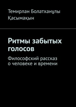 Скачать книгу Ритмы забытых голосов. Философский рассказ о человеке и времени