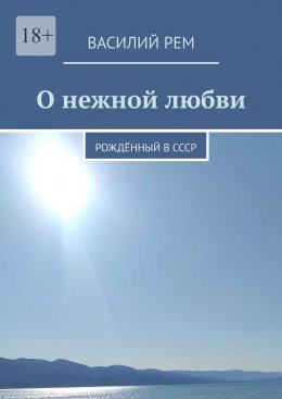 Скачать книгу О нежной любви. Рождённый в СССР