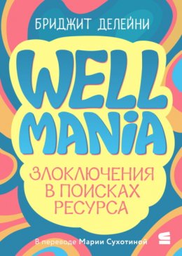 Скачать книгу Wellmania. Злоключения в поисках ресурса