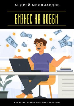 Скачать книгу Бизнес на хобби. Как монетизировать свои увлечения