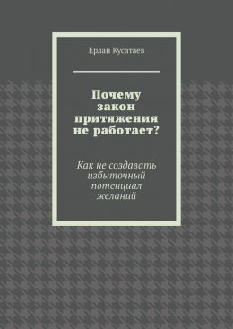 Скачать книгу Почему закон притяжения не работает? Как не создавать избыточный потенциал желаний