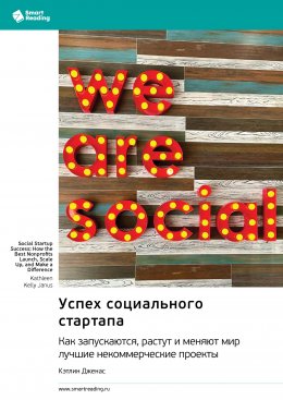 Скачать книгу Успех социального стартапа. Как запускаются, растут и меняют мир лучшие некоммерческие проекты. Кэтлин Дженас. Саммари