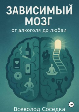 Скачать книгу Зависимый мозг: от алкоголя до любви