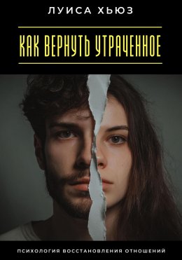 Скачать книгу Как вернуть утраченное. Психология восстановления отношений