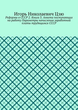 Скачать книгу Реформы в СССР 2. Книга 3. Анкета поступающих на работу Параметры начисления заработной платы трудящимся СССР
