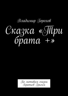 Скачать книгу Сказка «Три брата +». По мотивам сказки Братьев Гримм