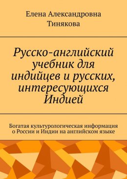 Скачать книгу Русско-английский учебник для индийцев и русских, интересующихся Индией. Богатая культурологическая информация о России и Индии на английском языке