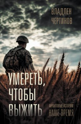 Скачать книгу Умереть, чтобы выжить. Фронтовые истории, наше время