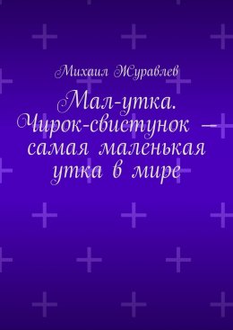 Скачать книгу Мал-утка. Чирок-свистунок – самая маленькая утка в мире