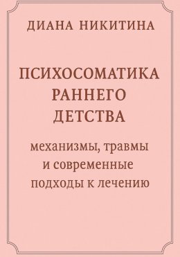 Скачать книгу Психосоматика раннего детства: механизмы, травмы и современные подходы к лечению