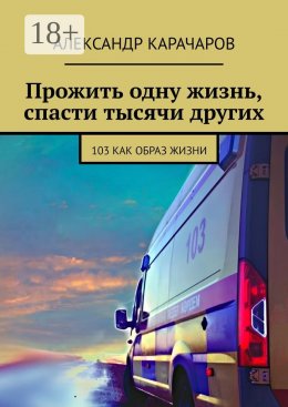 Скачать книгу Прожить одну жизнь, спасти тысячи других. 103 как образ жизни