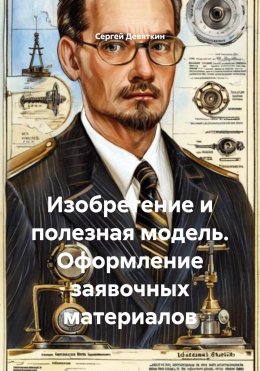Скачать книгу Изобретение и полезная модель. Оформление заявочных материалов