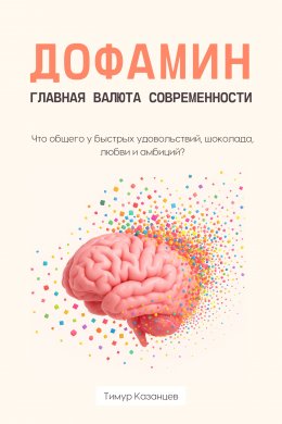 Скачать книгу Дофамин – главная валюта современности. Что общего у быстрых удовольствий, шоколада, любви и амбиций?