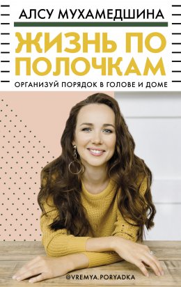 Скачать книгу Жизнь по полочкам. Организуй порядок в голове и доме