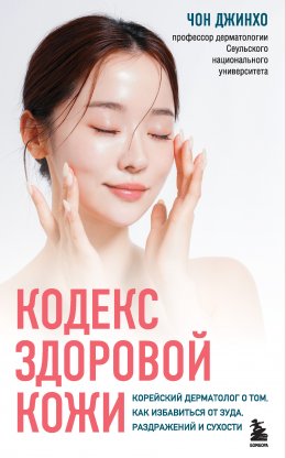 Скачать книгу Кодекс здоровой кожи. Корейский дерматолог о том, как избавиться от зуда, раздражений и сухости