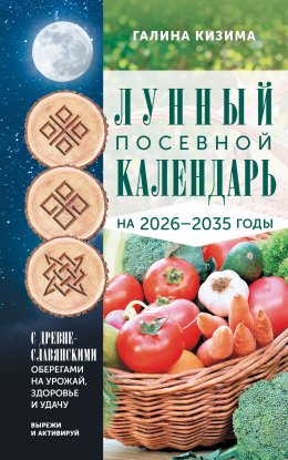 Скачать книгу Лунный посевной календарь садовода и огородника на 2026-2035 гг. с древнеславянскими оберегами на урожай, здоровье и удачу