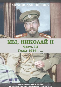 Скачать книгу Мы, Николай II. Третья часть. Годы 1914-.....