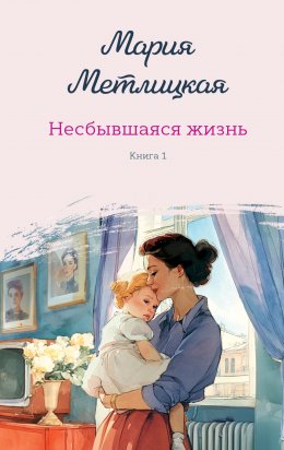 Скачать книгу Несбывшаяся жизнь. Книга первая